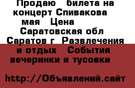 Продаю 2 билета на концерт Спивакова 23 мая › Цена ­ 6 500 - Саратовская обл., Саратов г. Развлечения и отдых » События, вечеринки и тусовки   
